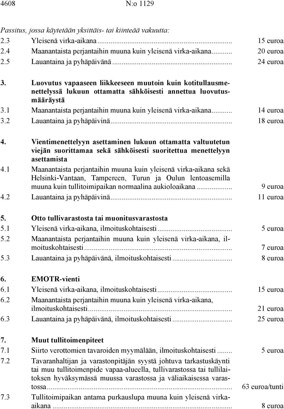 1 Maanantaista perjantaihin muuna kuin yleisenä virka-aikana... 14 euroa 3.2 Lauantaina ja pyhäpäivinä... 18 euroa 4.