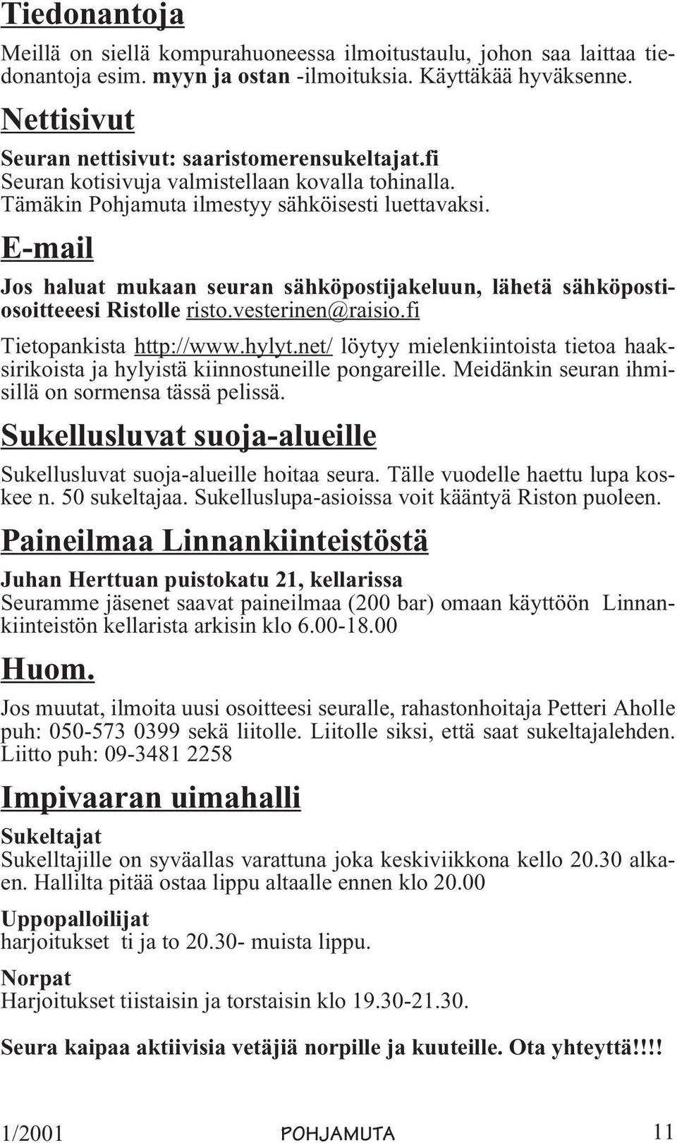 E-mail Jos haluat mukaan seuran sähköpostijakeluun, lähetä sähköpostiosoitteeesi Ristolle risto.vesterinen@raisio.fi Tietopankista http://www.hylyt.