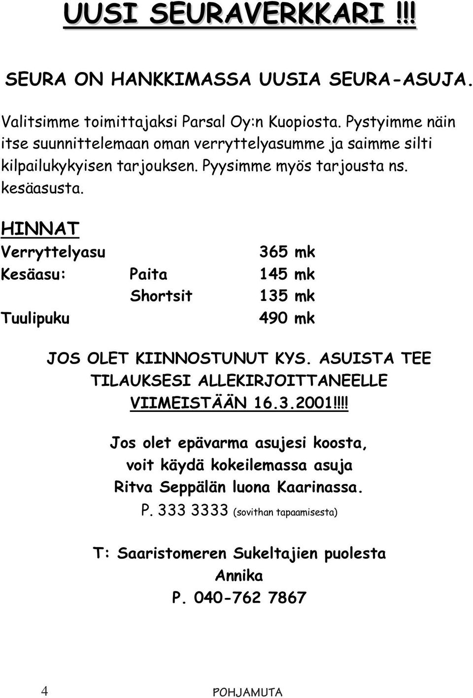 HINNAT Verryttelyasu 365 mk Kesäasu: Paita 145 mk Shortsit 135 mk Tuulipuku 490 mk JOS OLET KIINNOSTUNUT KYS.