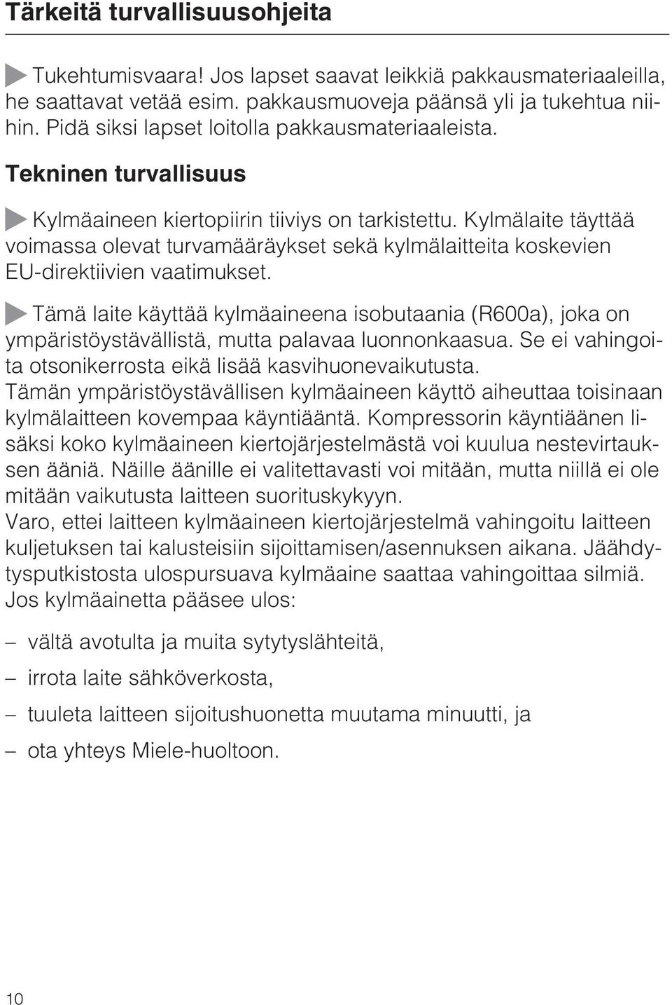 Kylmälaite täyttää voimassa olevat turvamääräykset sekä kylmälaitteita koskevien EU-direktiivien vaatimukset.