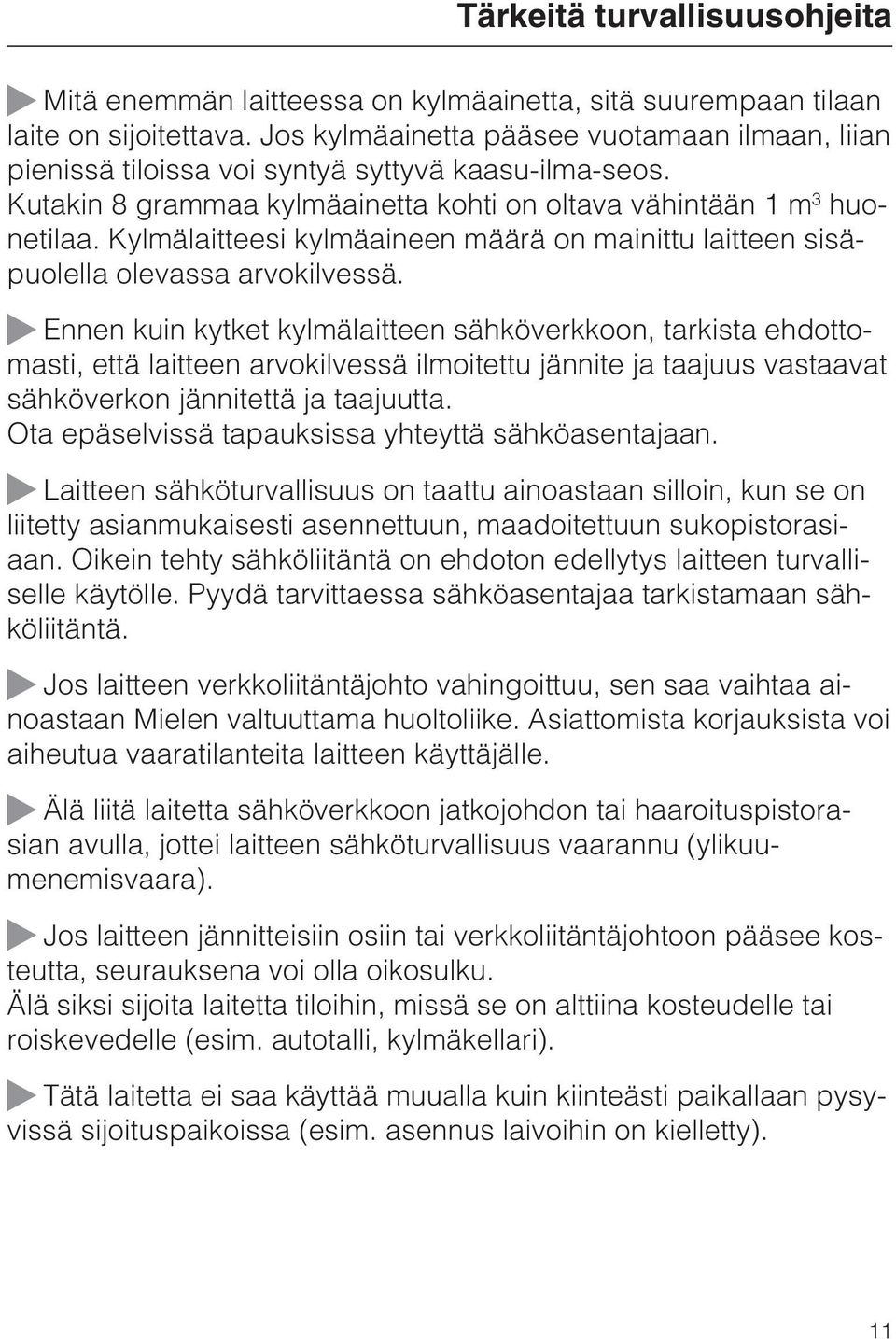 Kylmälaitteesi kylmäaineen määrä on mainittu laitteen sisäpuolella olevassa arvokilvessä.