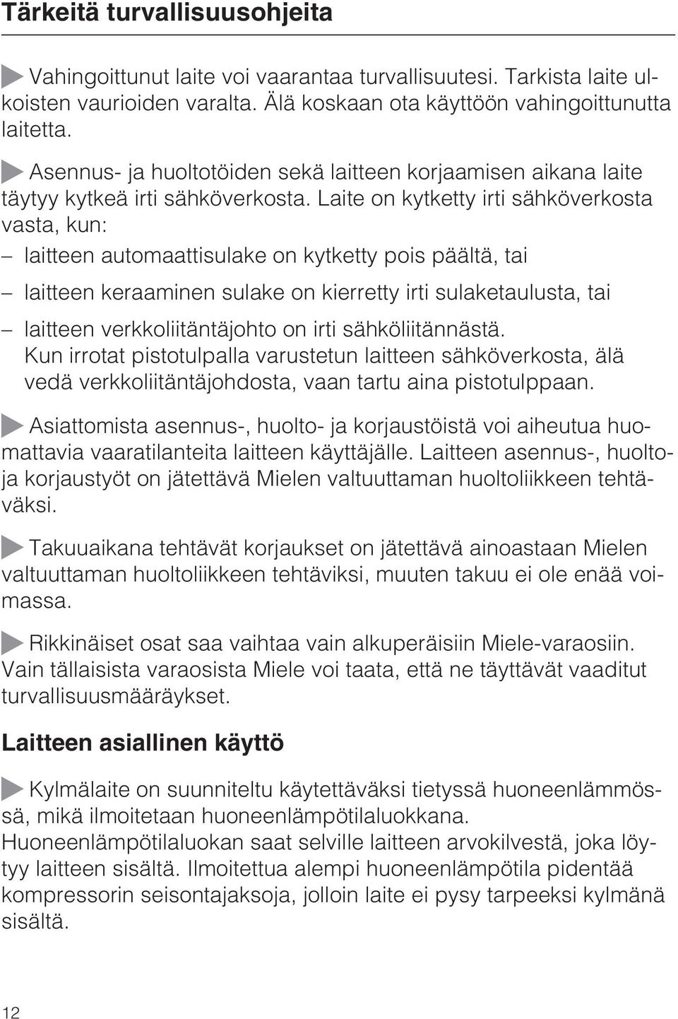 Laite on kytketty irti sähköverkosta vasta, kun: laitteen automaattisulake on kytketty pois päältä, tai laitteen keraaminen sulake on kierretty irti sulaketaulusta, tai laitteen verkkoliitäntäjohto