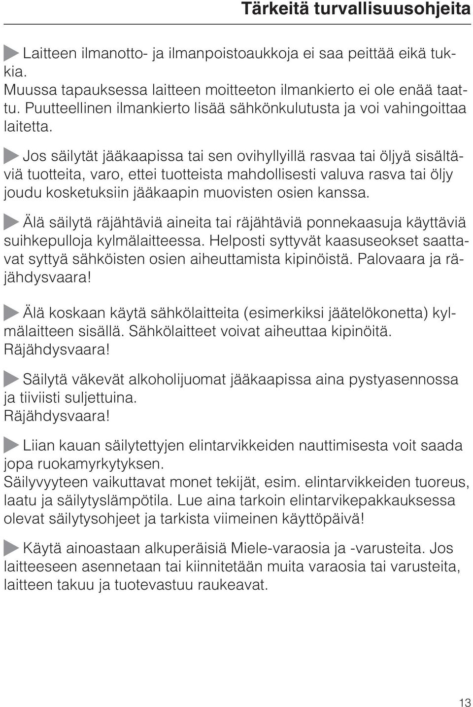 Jos säilytät jääkaapissa tai sen ovihyllyillä rasvaa tai öljyä sisältäviä tuotteita, varo, ettei tuotteista mahdollisesti valuva rasva tai öljy joudu kosketuksiin jääkaapin muovisten osien kanssa.