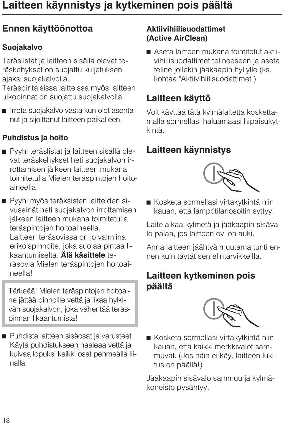 Puhdistus ja hoito Pyyhi teräslistat ja laitteen sisällä olevat teräskehykset heti suojakalvon irrottamisen jälkeen laitteen mukana toimitetulla Mielen teräspintojen hoitoaineella.