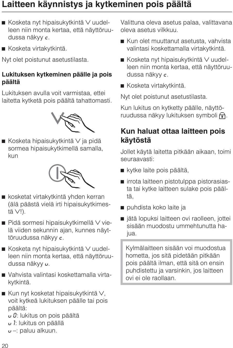 Kosketa hipaisukytkintä ja pidä sormea hipaisukytkimellä samalla, kun kosketat virtakytkintä yhden kerran (älä päästä vielä irti hipaisukytkimestä!).