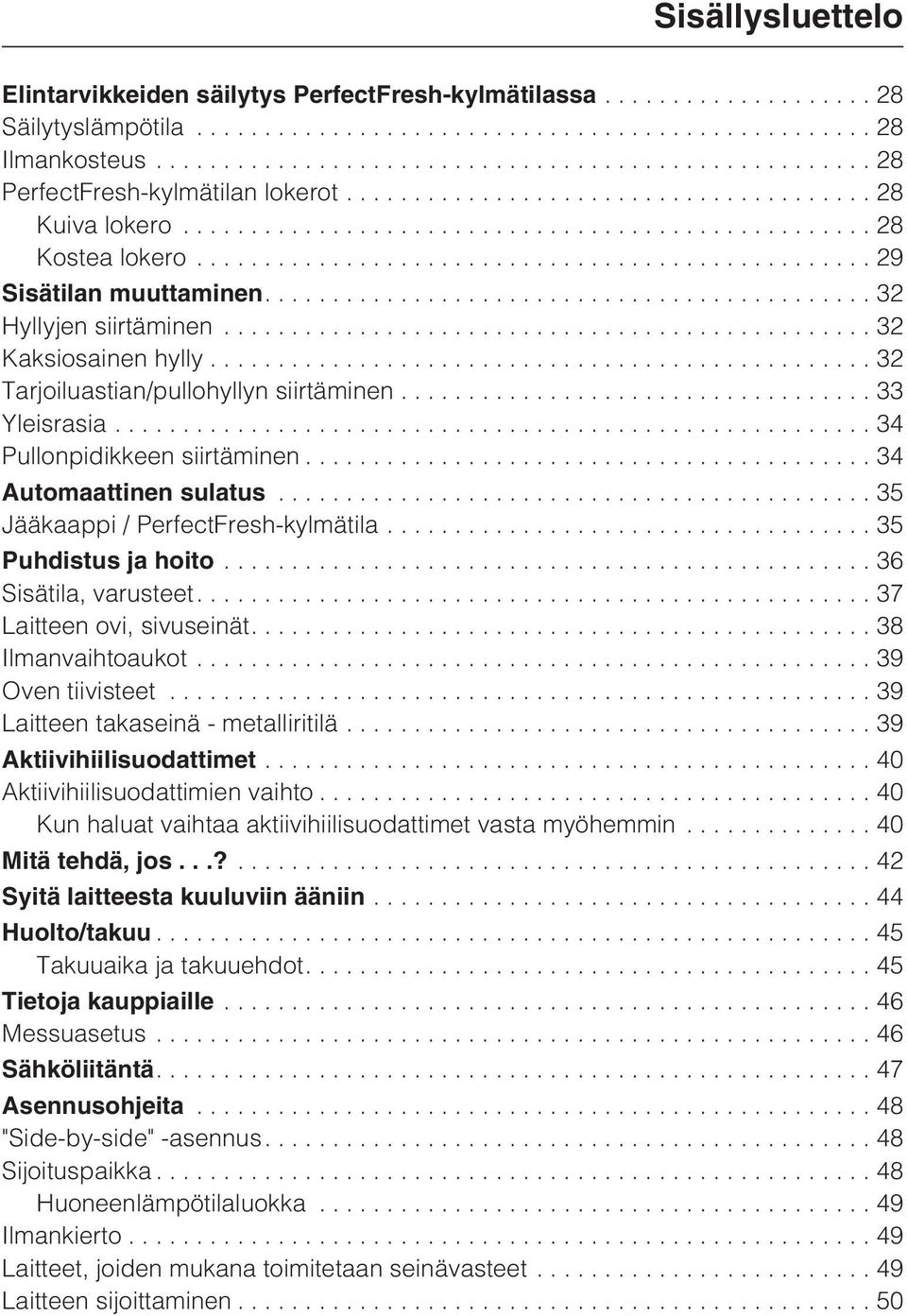 ..35 Jääkaappi / PerfectFresh-kylmätila... 35 Puhdistus ja hoito...36 Sisätila, varusteet.... 37 Laitteen ovi, sivuseinät.... 38 Ilmanvaihtoaukot...39 Oven tiivisteet.