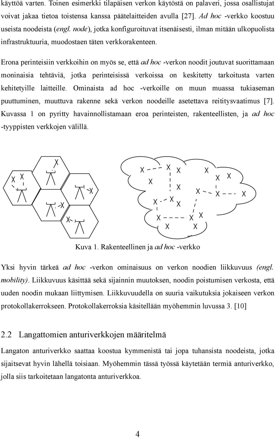Erona perinteisiin verkkoihin on myös se, että ad hoc -verkon noodit joutuvat suorittamaan moninaisia tehtäviä, jotka perinteisissä verkoissa on keskitetty tarkoitusta varten kehitetyille laitteille.