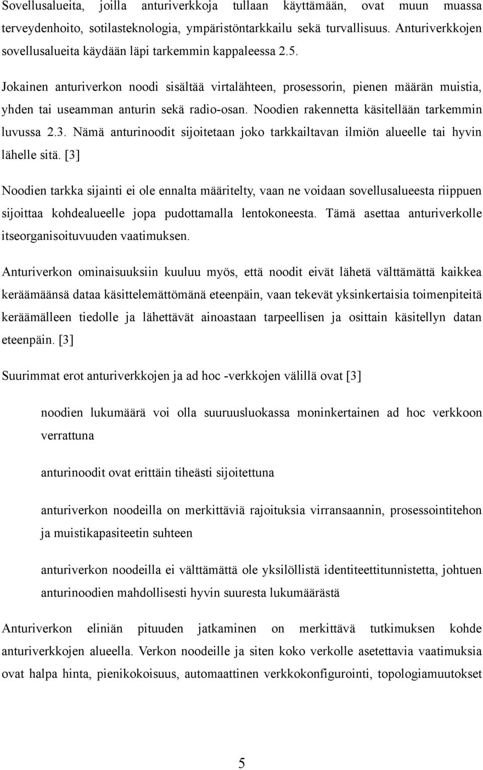 Jokainen anturiverkon noodi sisältää virtalähteen, prosessorin, pienen määrän muistia, yhden tai useamman anturin sekä radio-osan. Noodien rakennetta käsitellään tarkemmin luvussa 2.3.