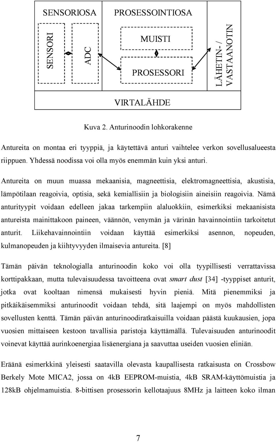 Antureita on muun muassa mekaanisia, magneettisia, elektromagneettisia, akustisia, lämpötilaan reagoivia, optisia, sekä kemiallisiin ja biologisiin aineisiin reagoivia.