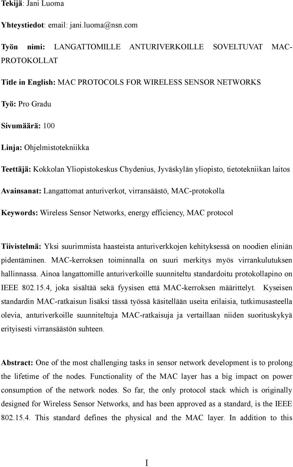 Teettäjä: Kokkolan Yliopistokeskus Chydenius, Jyväskylän yliopisto, tietotekniikan laitos Avainsanat: Langattomat anturiverkot, virransäästö, MAC-protokolla Keywords: Wireless Sensor Networks, energy
