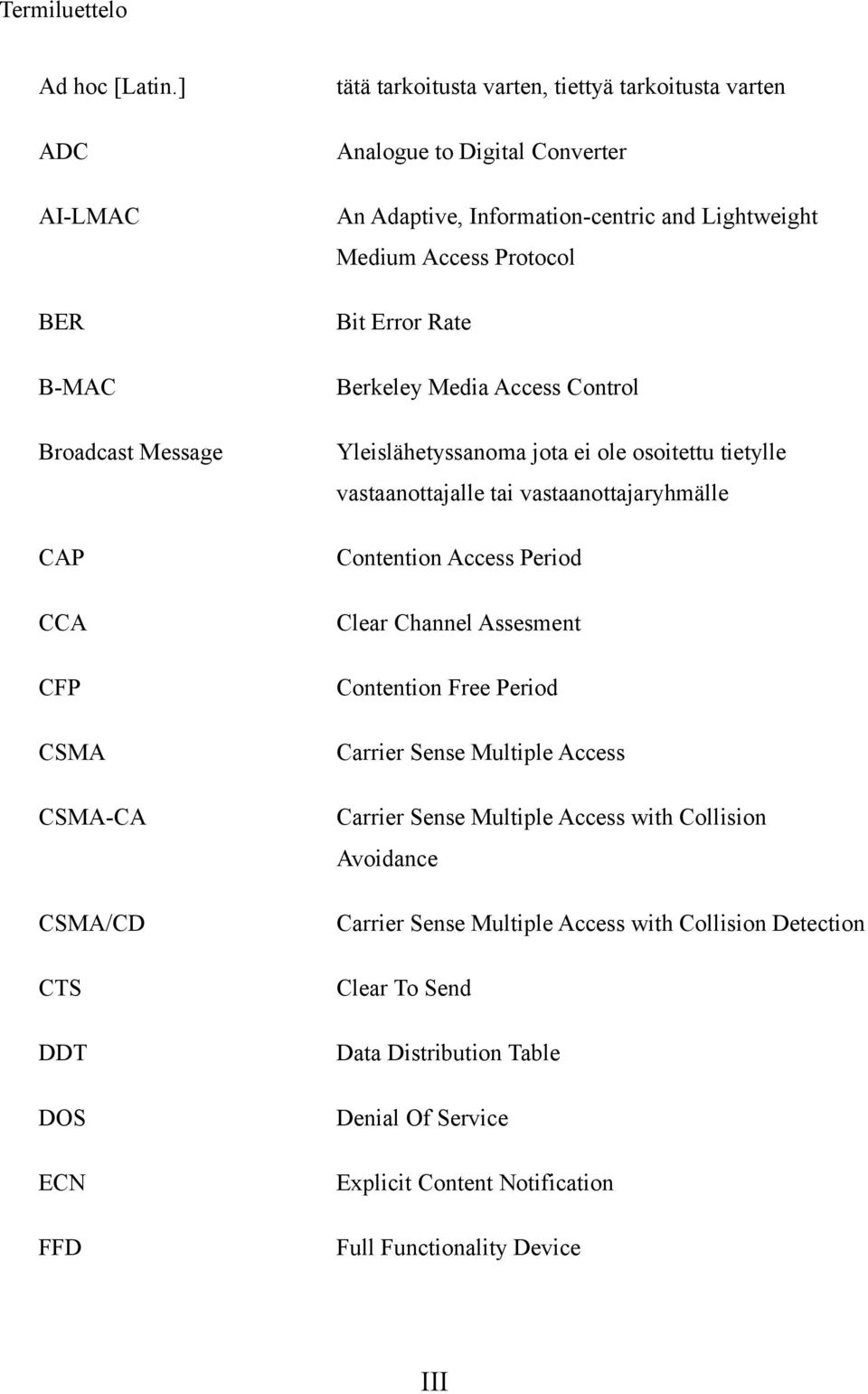 Adaptive, Information-centric and Lightweight Medium Access Protocol Bit Error Rate Berkeley Media Access Control Yleislähetyssanoma jota ei ole osoitettu tietylle vastaanottajalle tai