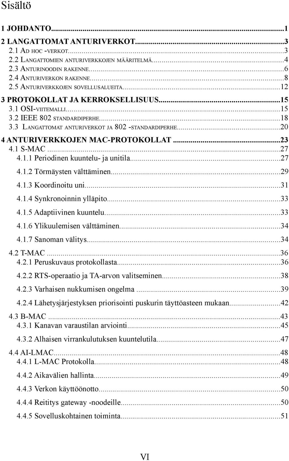 ..20 4 ANTURIVERKKOJEN MAC-PROTOKOLLAT...23 4.1 S-MAC...27 4.1.1 Periodinen kuuntelu- ja unitila...27 4.1.2 Törmäysten välttäminen...29 4.1.3 Koordinoitu uni...31 4.1.4 Synkronoinnin ylläpito...33 4.