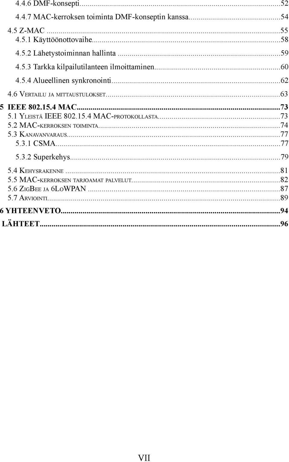 ..73 5.1 YLEISTÄ IEEE 802.15.4 MAC-PROTOKOLLASTA...73 5.2 MAC-KERROKSEN TOIMINTA...74 5.3 KANAVANVARAUS...77 5.3.1 CSMA...77 5.3.2 Superkehys...79 5.