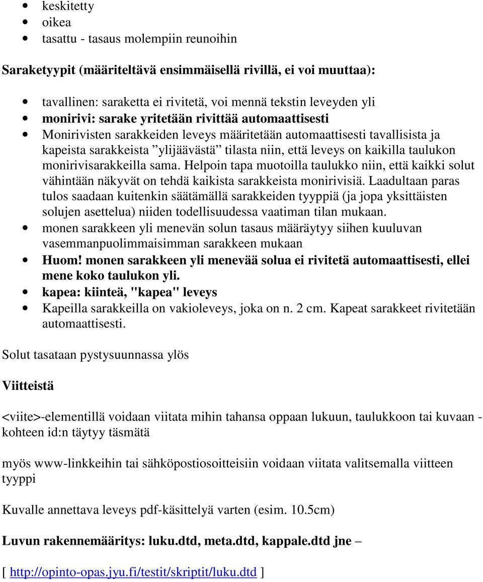 monirivisarakkeilla sama. Helpoin tapa muotoilla taulukko niin, että kaikki solut vähintään näkyvät on tehdä kaikista sarakkeista monirivisiä.