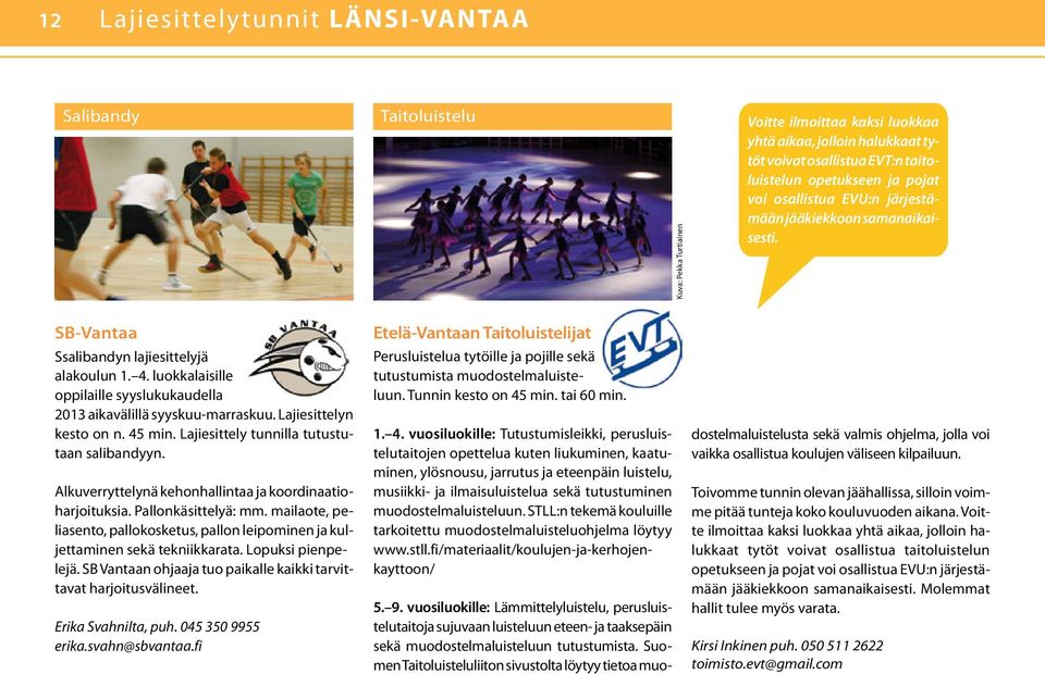 luokkalaisille oppilaille syyslukukaudella 2013 aikavälillä syyskuu-marraskuu. Lajiesittelyn kesto on n. 45 min. Lajiesittely tunnilla tutustutaan salibandyyn.