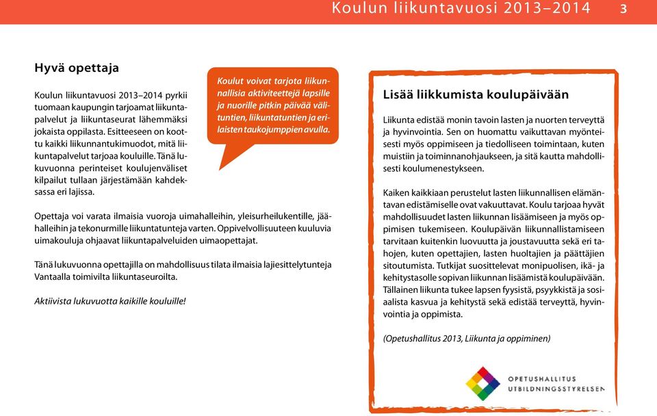 Koulut voivat tarjota liikunnallisia aktiviteettejä lapsille ja nuorille pitkin päivää välituntien, liikuntatuntien ja erilaisten taukojumppien avulla.