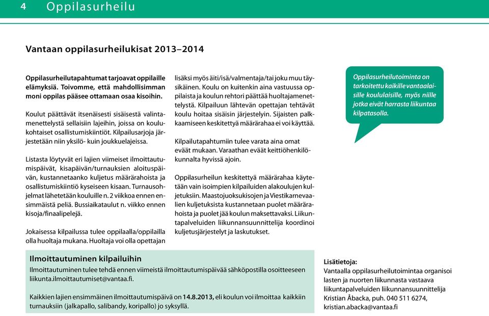 Listasta löytyvät eri lajien viimeiset ilmoittautumispäivät, kisapäivän/turnauksien aloituspäivän, kustannetaanko kuljetus määrärahoista ja osallistumiskiintiö kyseiseen kisaan.