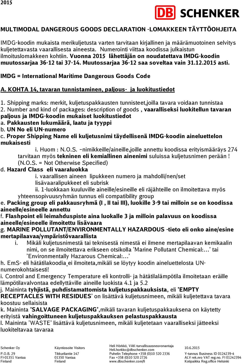 IMDG = International Maritime Dangerous Goods Code A. KOHTA 14, tavaran tunnistaminen, paljous- ja luokitustiedot 1.