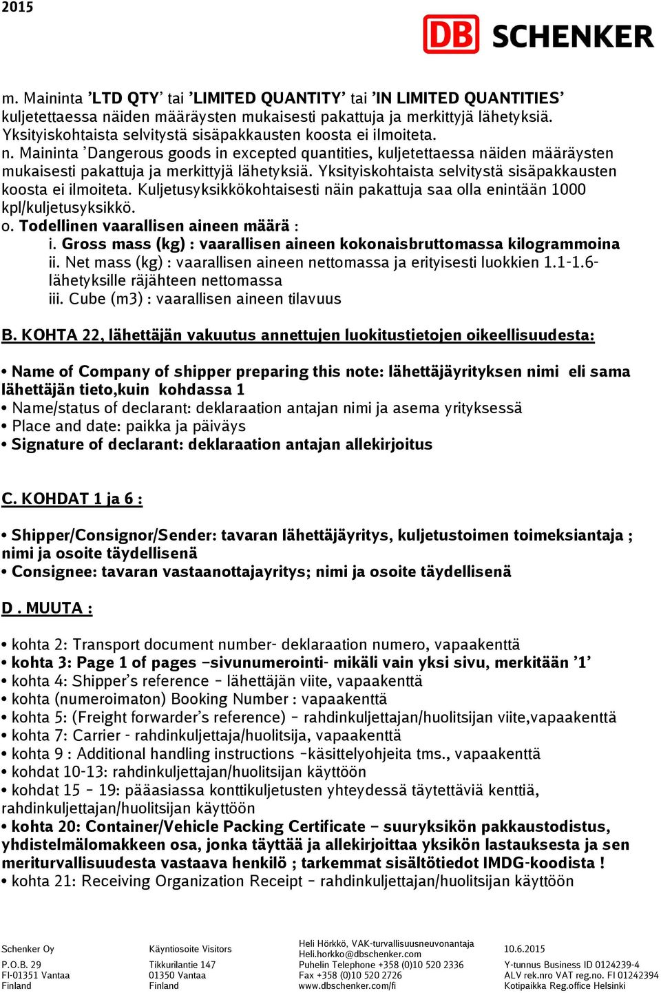 Yksityiskohtaista selvitystä sisäpakkausten koosta ei ilmoiteta. Kuljetusyksikkökohtaisesti näin pakattuja saa olla enintään 1000 kpl/kuljetusyksikkö. o. Todellinen vaarallisen aineen määrä : i.