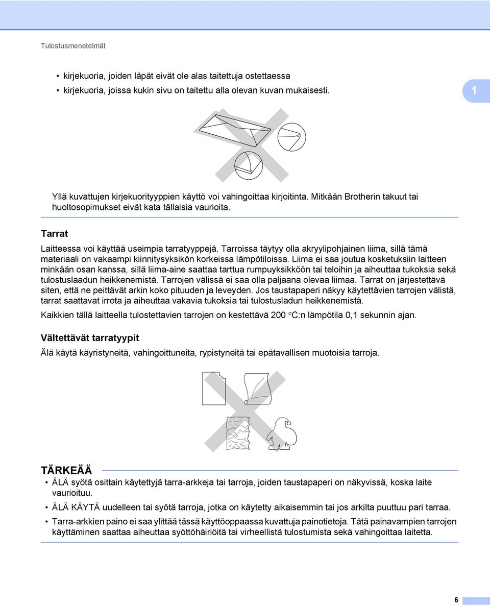 Tarrat 1 Laitteessa voi käyttää useimpia tarratyyppejä. Tarroissa täytyy olla akryylipohjainen liima, sillä tämä materiaali on vakaampi kiinnitysyksikön korkeissa lämpötiloissa.