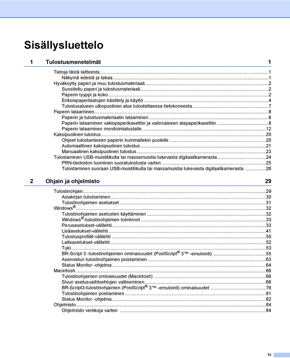 ..8 Paperin ja tulostusmateriaalin lataaminen...8 Paperin lataaminen vakiopaperikasettiin ja valinnaiseen alapaperikasettiin...8 Paperin lataaminen monitoimialustalle...12 Kaksipuolinen tulostus.