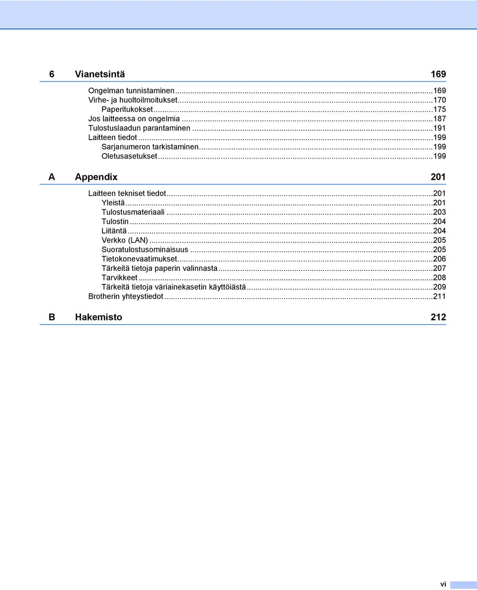 ..199 A Appendix 201 Laitteen tekniset tiedot...201 Yleistä...201 Tulostusmateriaali...203 Tulostin...204 Liitäntä...204 Verkko (LAN).