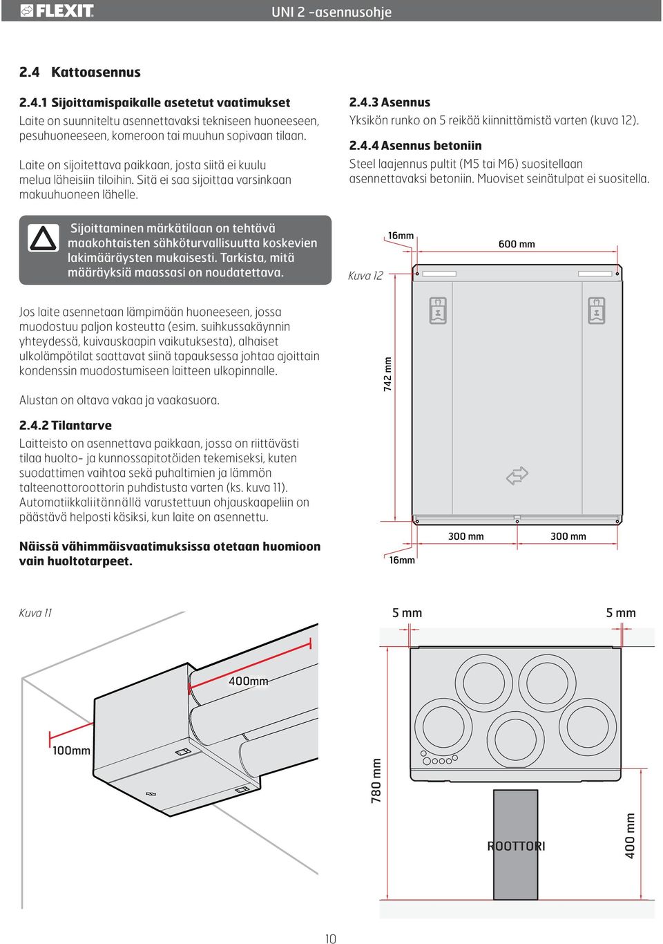 3 Asennus Yksikön runko on 5 reikää kiinnittämistä varten (kuva 12). 2.4.4 Asennus betoniin Steel laajennus pultit (M5 tai M6) suositellaan asennettavaksi betoniin. Muoviset seinätulpat ei suositella.