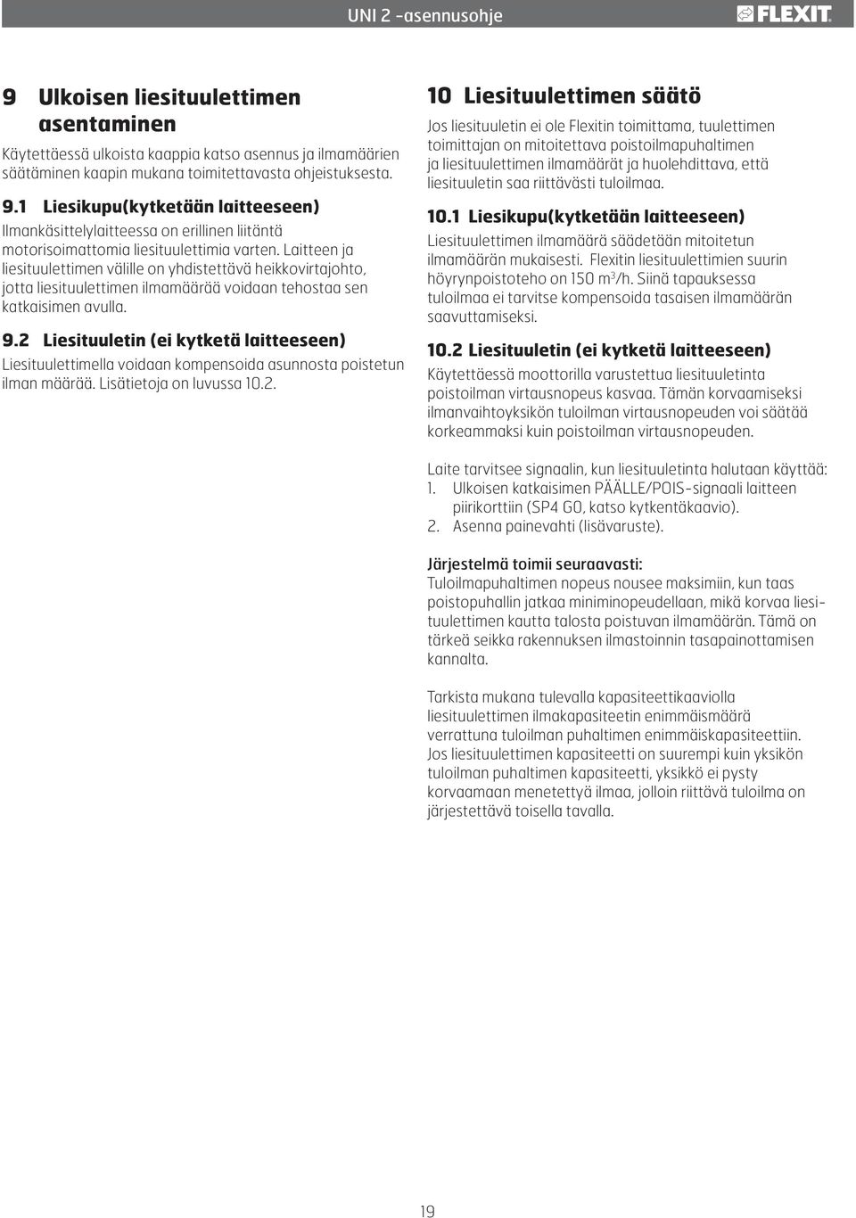 Laitteen ja liesituulettimen välille on yhdistettävä heikkovirtajohto, jotta liesituulettimen ilmamäärää voidaan tehostaa sen katkaisimen avulla. 9.