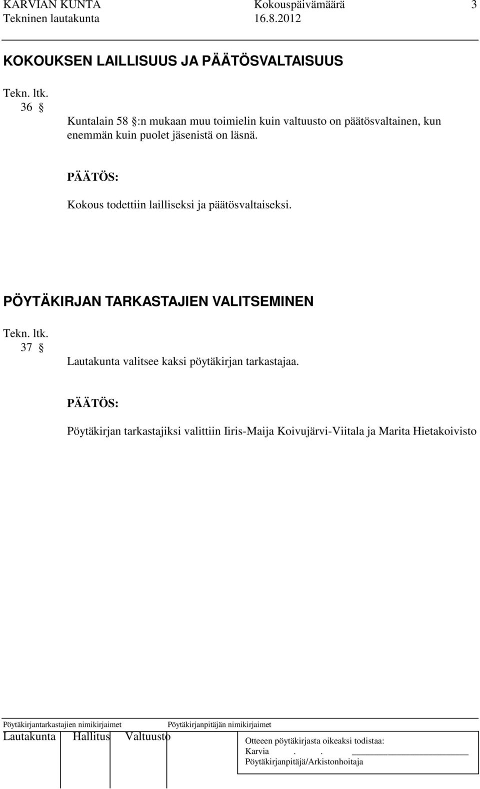 Kokous todettiin lailliseksi ja päätösvaltaiseksi.