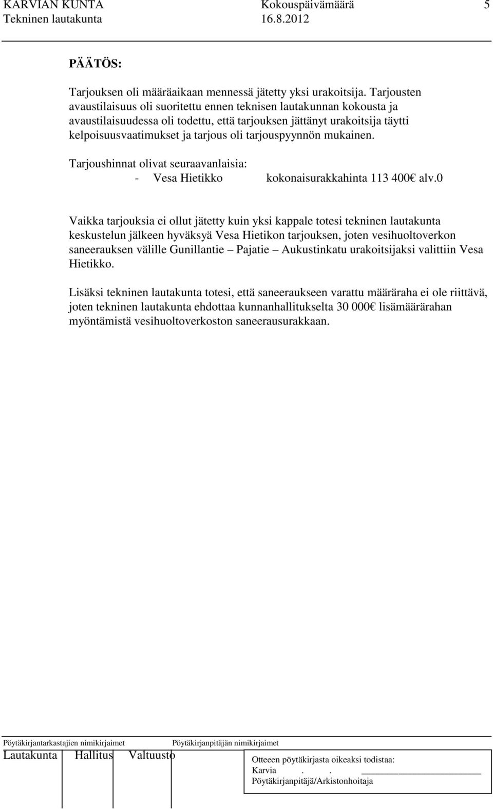 tarjouspyynnön mukainen. Tarjoushinnat olivat seuraavanlaisia: - Vesa Hietikko kokonaisurakkahinta 113 400 alv.