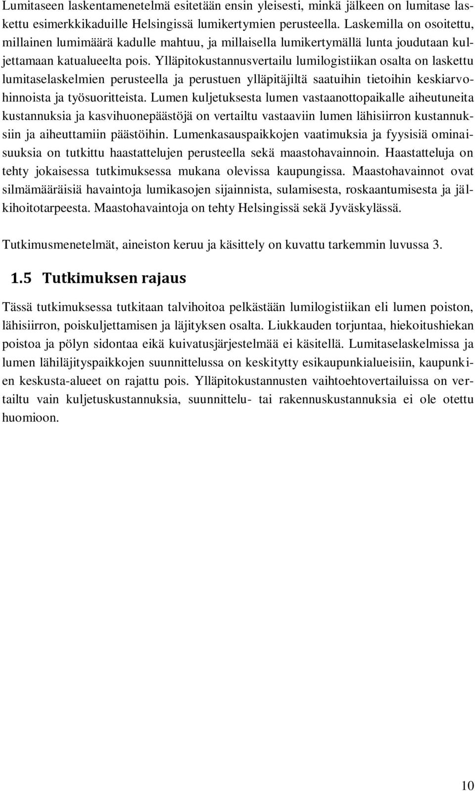 Ylläpitokustannusvertailu lumilogistiikan osalta on laskettu lumitaselaskelmien perusteella ja perustuen ylläpitäjiltä saatuihin tietoihin keskiarvohinnoista ja työsuoritteista.