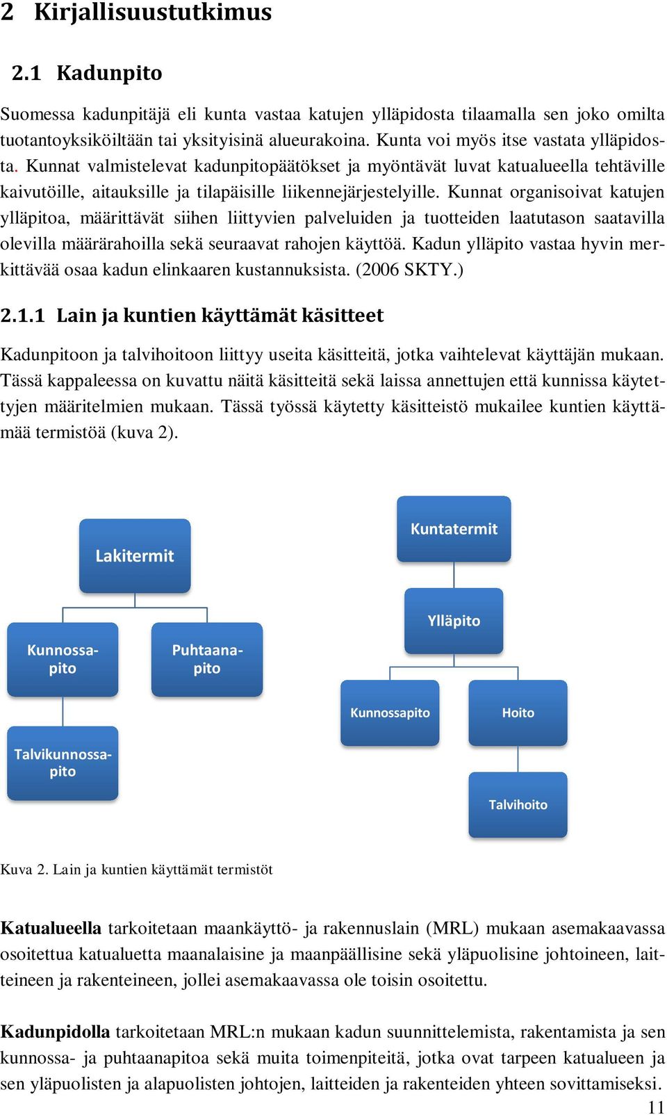Kunnat organisoivat katujen ylläpitoa, määrittävät siihen liittyvien palveluiden ja tuotteiden laatutason saatavilla olevilla määrärahoilla sekä seuraavat rahojen käyttöä.