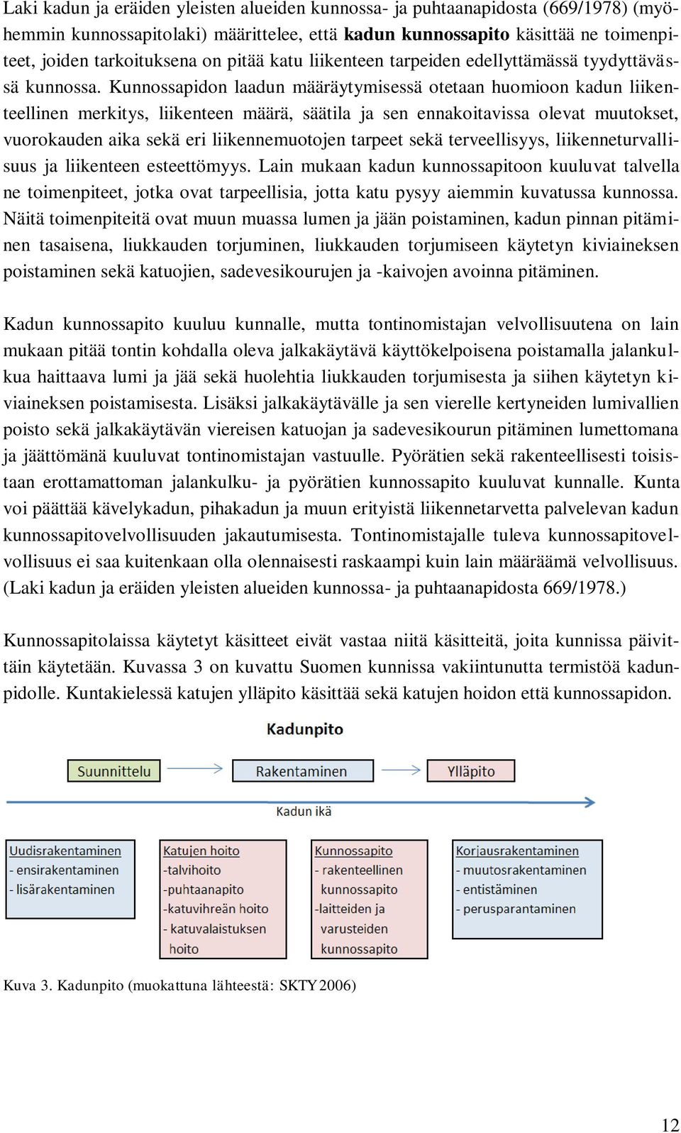 Kunnossapidon laadun määräytymisessä otetaan huomioon kadun liikenteellinen merkitys, liikenteen määrä, säätila ja sen ennakoitavissa olevat muutokset, vuorokauden aika sekä eri liikennemuotojen