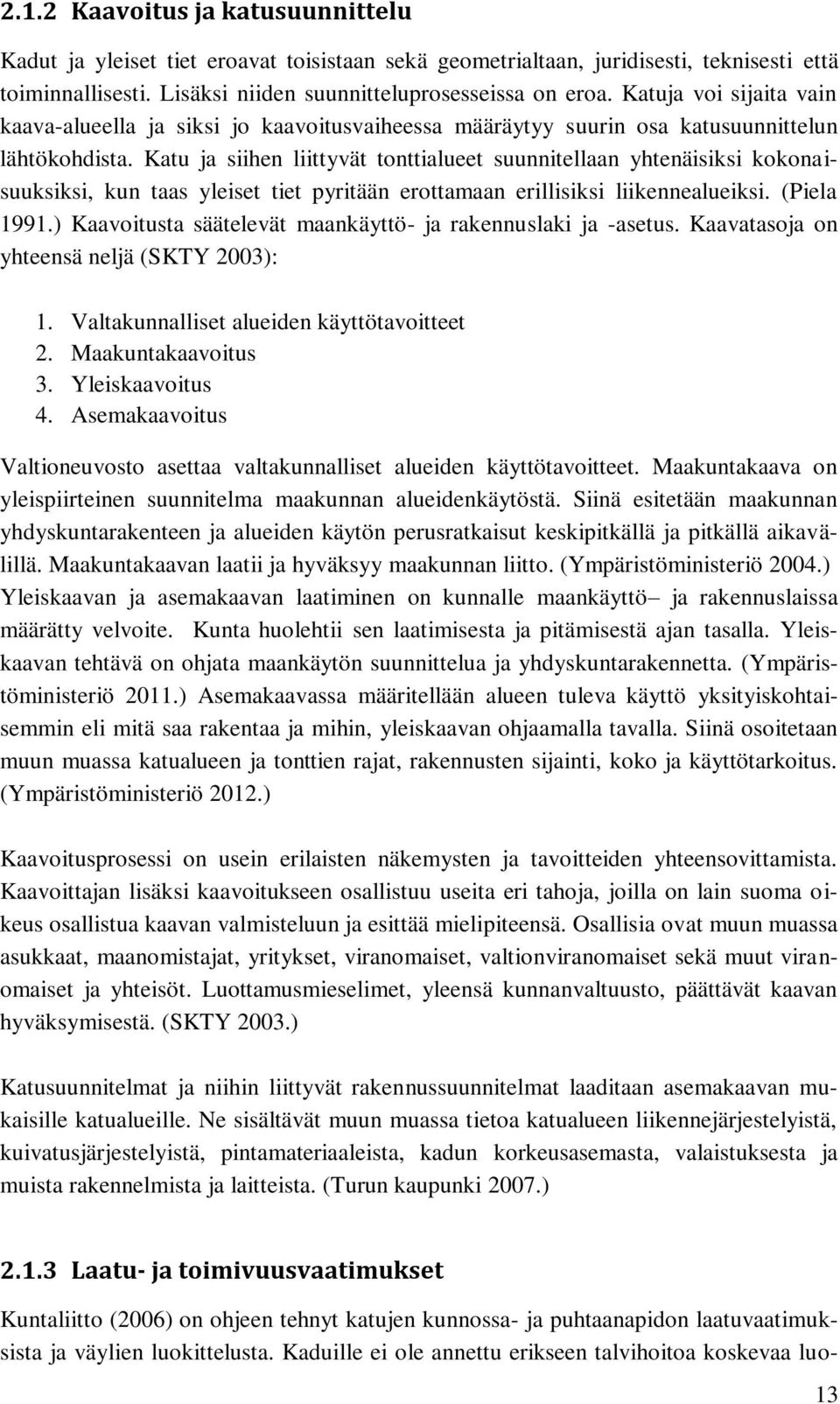 Katu ja siihen liittyvät tonttialueet suunnitellaan yhtenäisiksi kokonaisuuksiksi, kun taas yleiset tiet pyritään erottamaan erillisiksi liikennealueiksi. (Piela 1991.