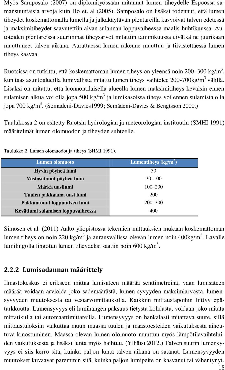maalis-huhtikuussa. Autoteiden pientareissa suurimmat tiheysarvot mitattiin tammikuussa eivätkä ne juurikaan muuttuneet talven aikana.