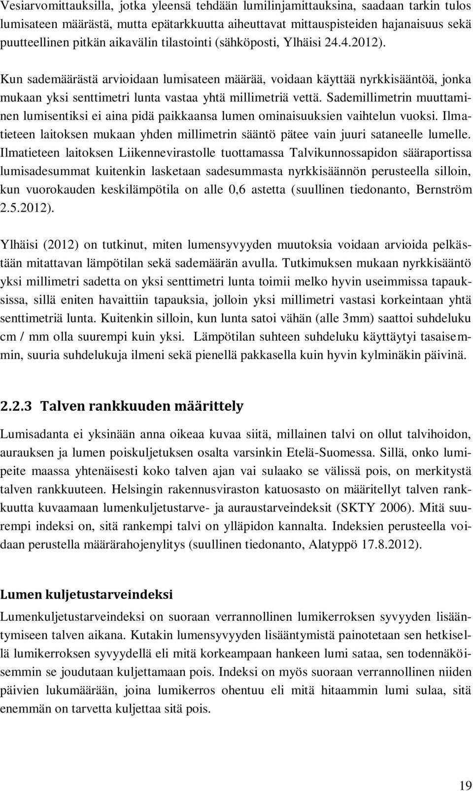 Sademillimetrin muuttaminen lumisentiksi ei aina pidä paikkaansa lumen ominaisuuksien vaihtelun vuoksi. Ilmatieteen laitoksen mukaan yhden millimetrin sääntö pätee vain juuri sataneelle lumelle.
