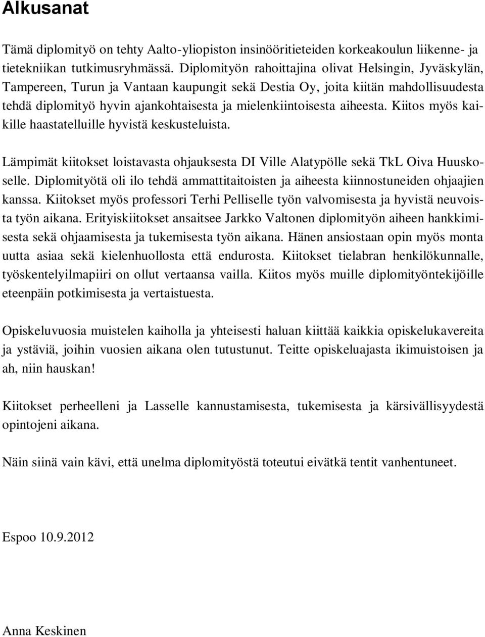 aiheesta. Kiitos myös kaikille haastatelluille hyvistä keskusteluista. Lämpimät kiitokset loistavasta ohjauksesta DI Ville Alatypölle sekä TkL Oiva Huuskoselle.