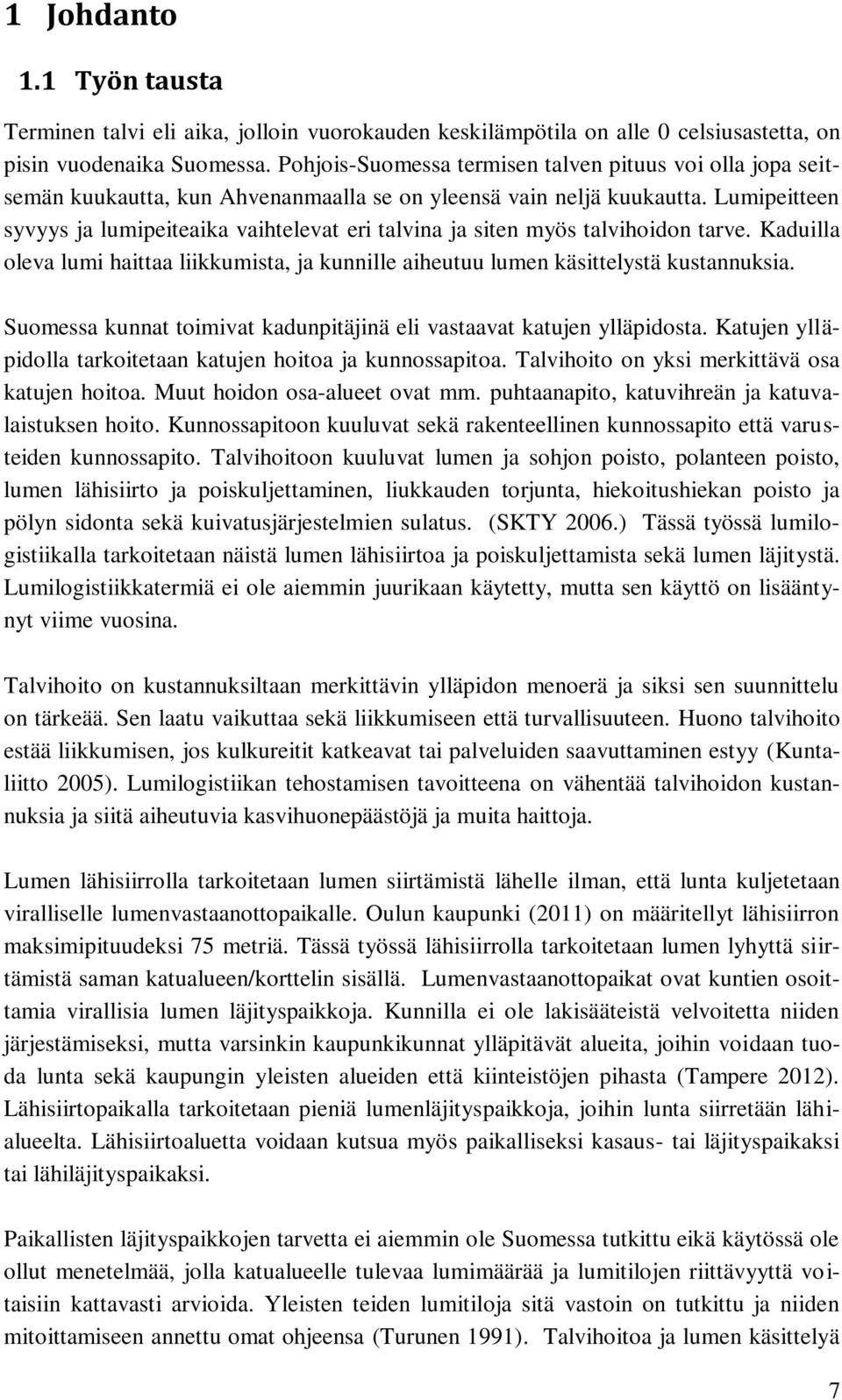 Lumipeitteen syvyys ja lumipeiteaika vaihtelevat eri talvina ja siten myös talvihoidon tarve. Kaduilla oleva lumi haittaa liikkumista, ja kunnille aiheutuu lumen käsittelystä kustannuksia.