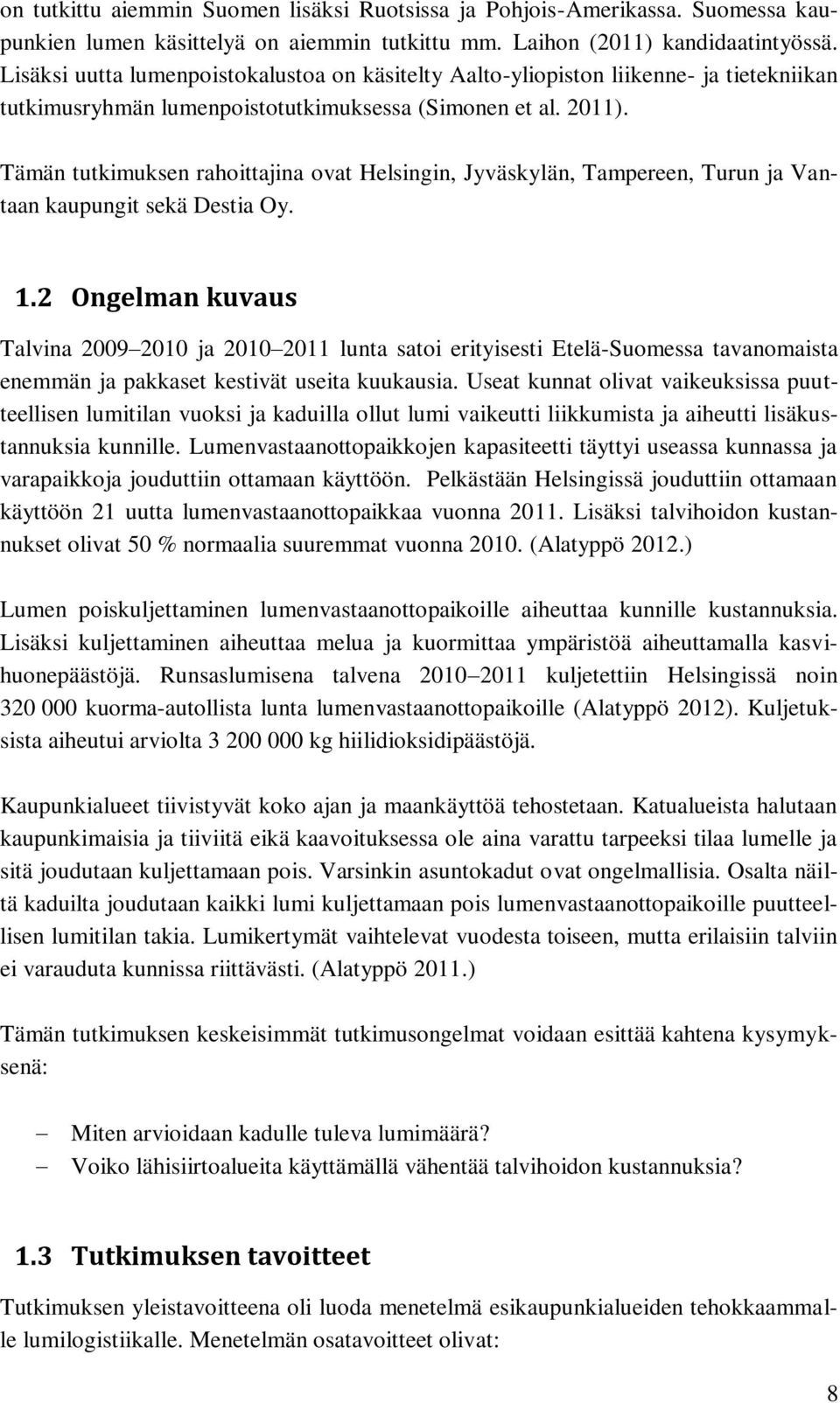 Tämän tutkimuksen rahoittajina ovat Helsingin, Jyväskylän, Tampereen, Turun ja Vantaan kaupungit sekä Destia Oy. 1.