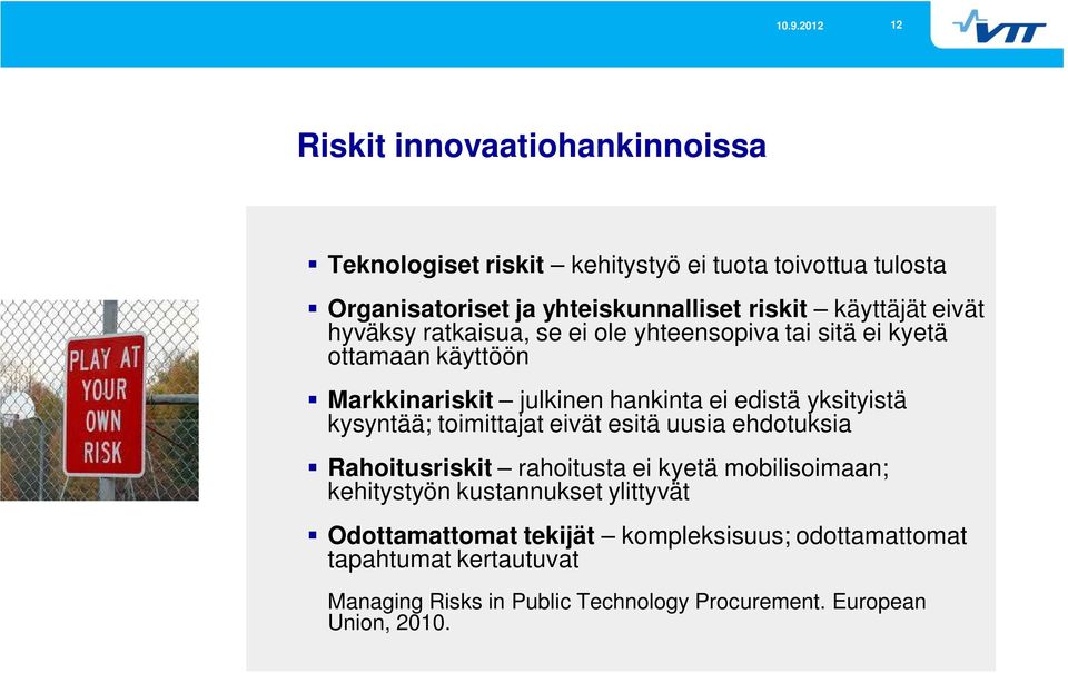 yksityistä kysyntää; toimittajat eivät esitä uusia ehdotuksia Rahoitusriskit rahoitusta ei kyetä mobilisoimaan; kehitystyön kustannukset