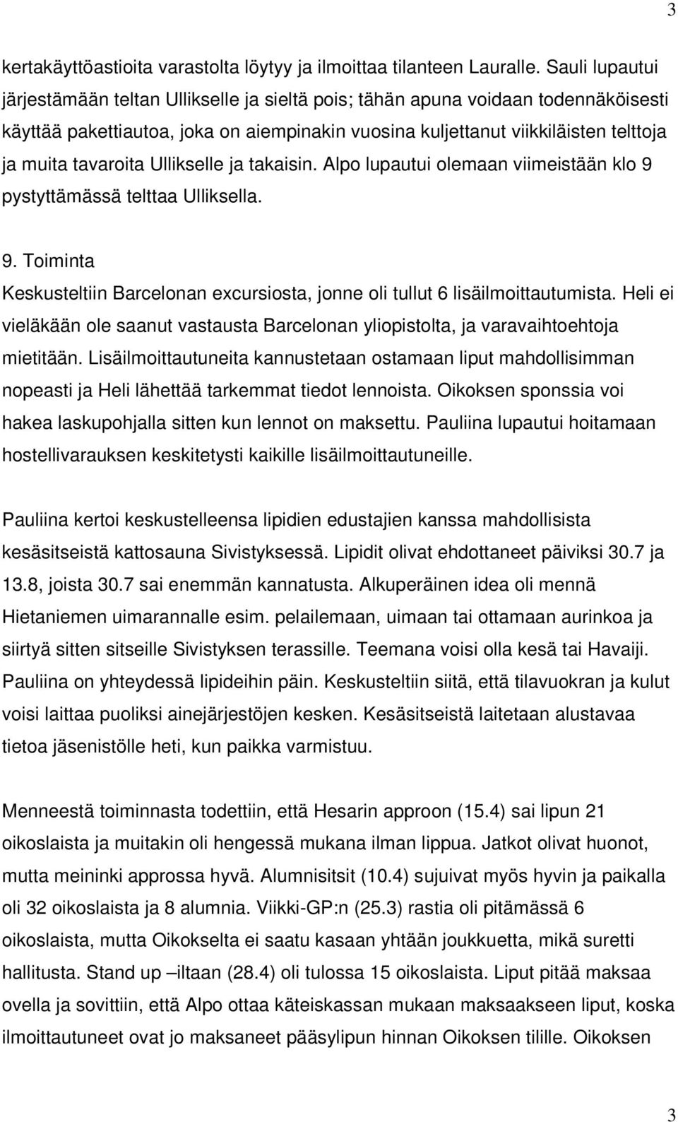 tavaroita Ullikselle ja takaisin. Alpo lupautui olemaan viimeistään klo 9 pystyttämässä telttaa Ulliksella. 9. Toiminta Keskusteltiin Barcelonan excursiosta, jonne oli tullut 6 lisäilmoittautumista.