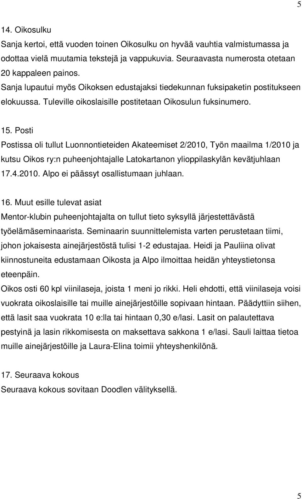 Posti Postissa oli tullut Luonnontieteiden Akateemiset 2/2010, Työn maailma 1/2010 ja kutsu Oikos ry:n puheenjohtajalle Latokartanon ylioppilaskylän kevätjuhlaan 17.4.2010. Alpo ei päässyt osallistumaan juhlaan.