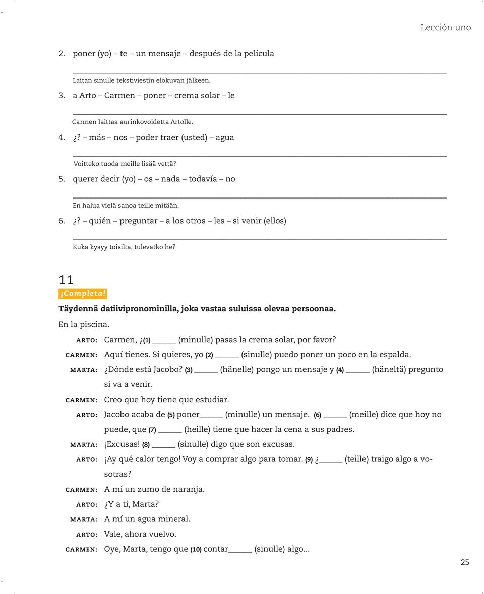 ? quién preguntar a los otros les si venir (ellos) Kuka kysyy toisilta, tulevatko he? 11 Completa! Täydennä datiivipronominilla, joka vastaa suluissa olevaa persoonaa. En la piscina.