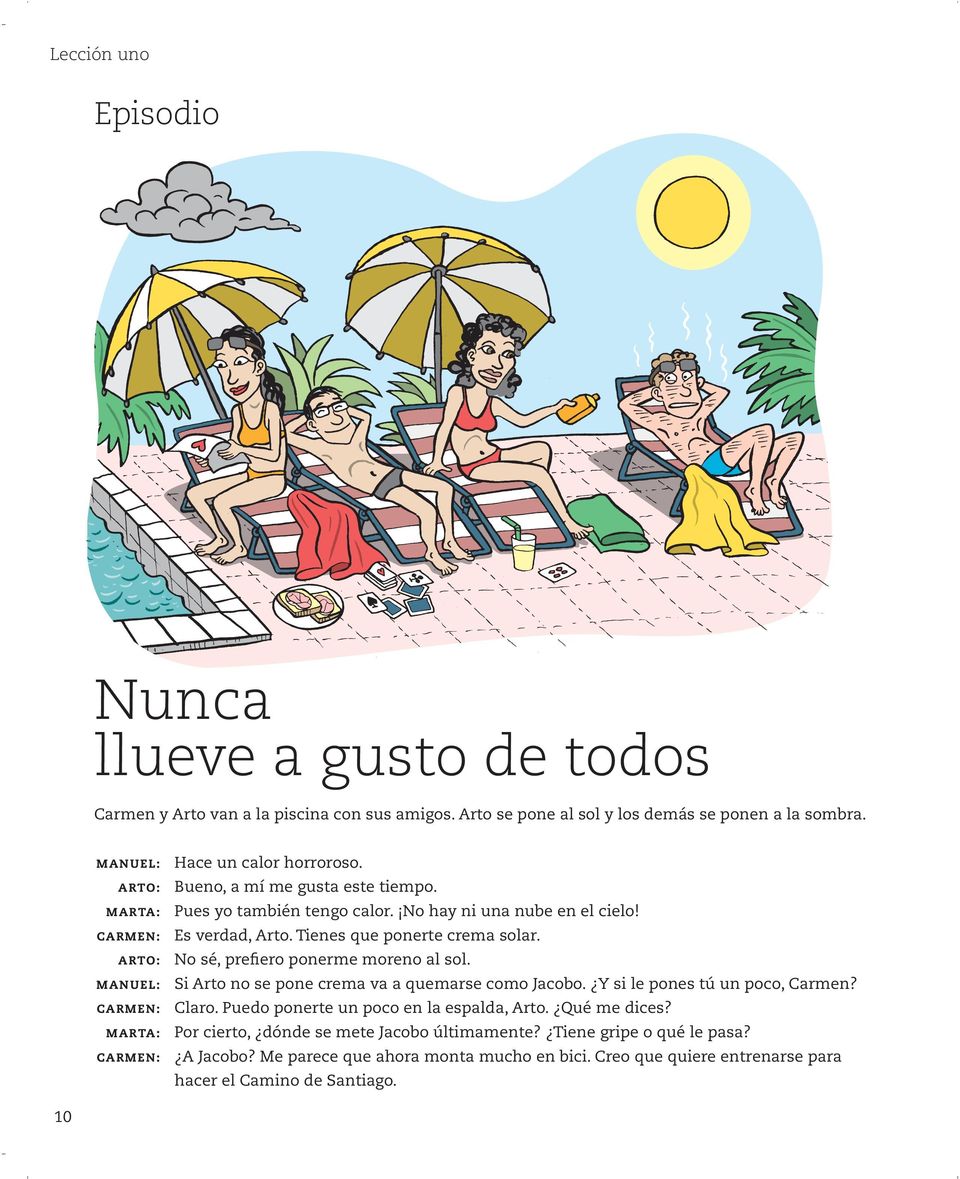 ARTO: No sé, prefiero ponerme moreno al sol. MANUEL: Si Arto no se pone crema va a quemarse como Jacobo. Y si le pones tú un poco, Carmen? CARMEN: Claro.