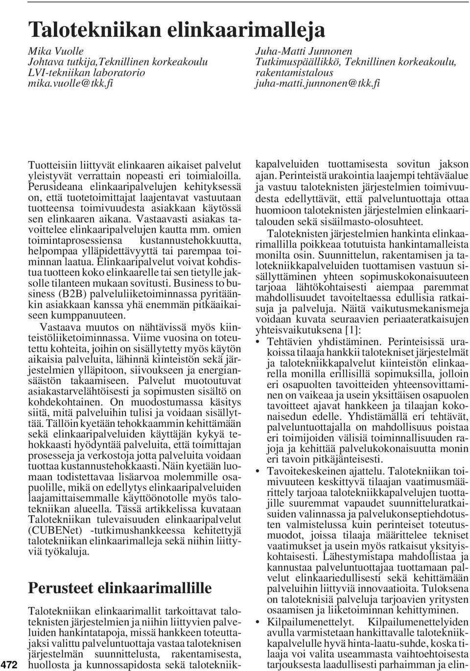 Perusideana elinkaaripalvelujen kehityksessä on, että tuotetoimittajat laajentavat vastuutaan tuotteensa toimivuudesta asiakkaan käytössä sen elinkaaren aikana.
