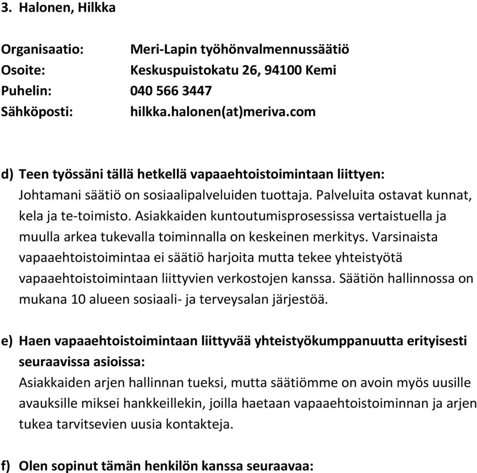 Asiakkaiden kuntoutumisprosessissa vertaistuella ja muulla arkea tukevalla toiminnalla on keskeinen merkitys.