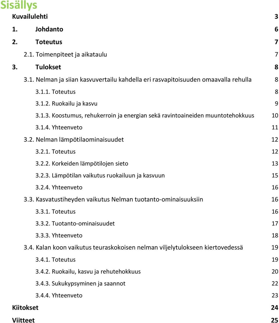 2.3. Lämpötilan vaikutus ruokailuun ja kasvuun 15 3.2.4. Yhteenveto 16 3.3. Kasvatustiheyden vaikutus Nelman tuotanto-ominaisuuksiin 16 3.3.1. Toteutus 16 3.3.2. Tuotanto-ominaisuudet 17 3.3.3. Yhteenveto 18 3.