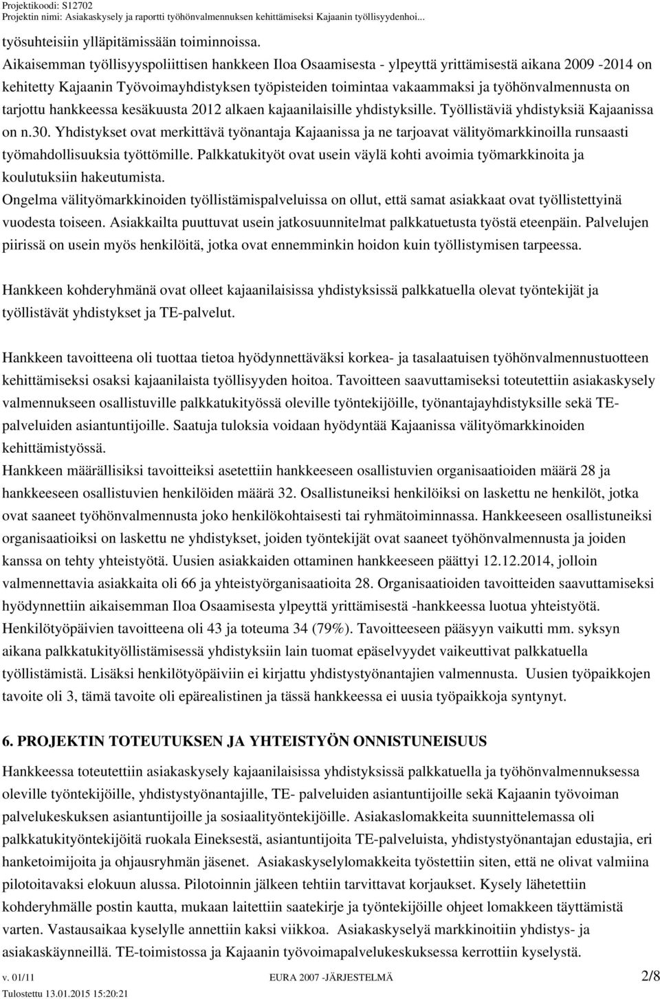 on tarjottu hankkeessa kesäkuusta 2012 alkaen kajaanilaisille yhdistyksille. Työllistäviä yhdistyksiä Kajaanissa on n.30.