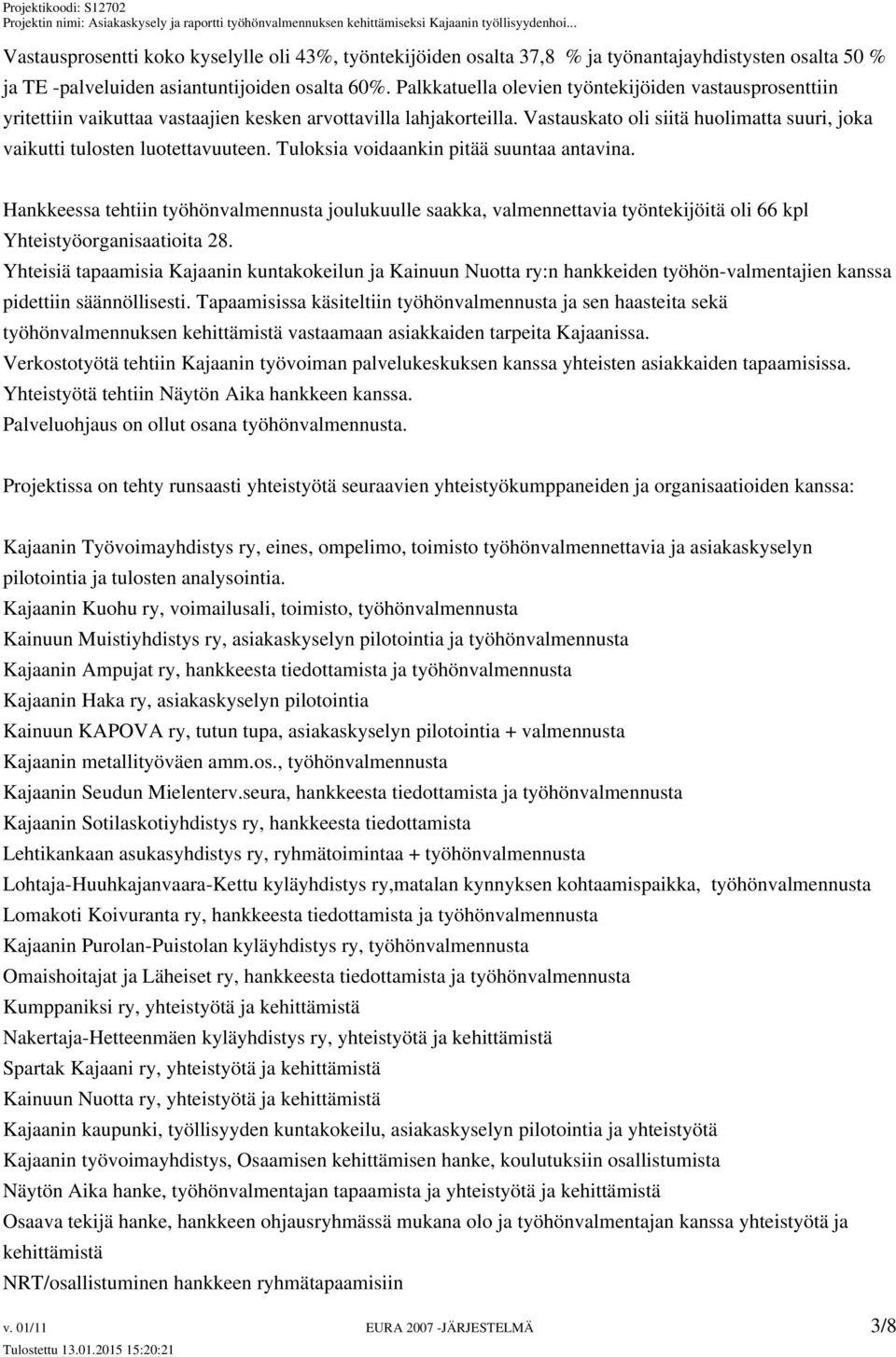 Vastauskato oli siitä huolimatta suuri, joka vaikutti tulosten luotettavuuteen. Tuloksia voidaankin pitää suuntaa antavina.