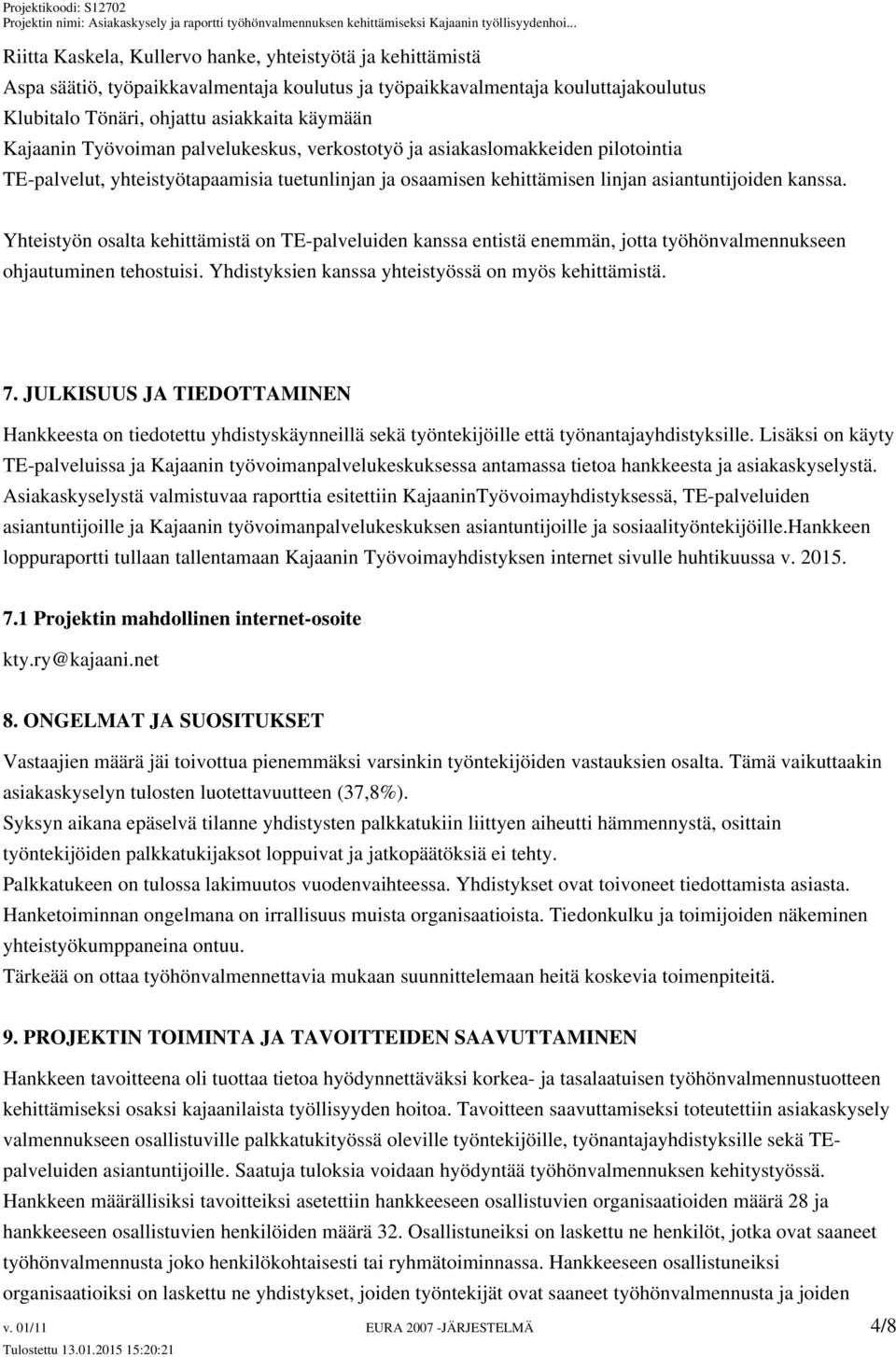 Yhteistyön osalta kehittämistä on TE-palveluiden kanssa entistä enemmän, jotta työhönvalmennukseen ohjautuminen tehostuisi. Yhdistyksien kanssa yhteistyössä on myös kehittämistä. 7.